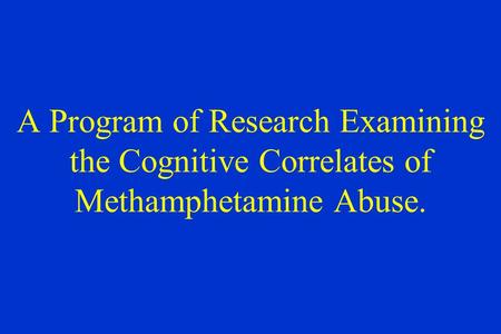 A Program of Research Examining the Cognitive Correlates of Methamphetamine Abuse.