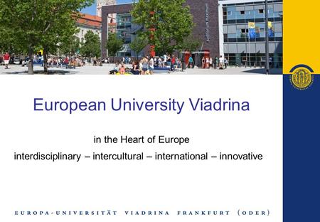 European University Viadrina in the Heart of Europe interdisciplinary – intercultural – international – innovative.