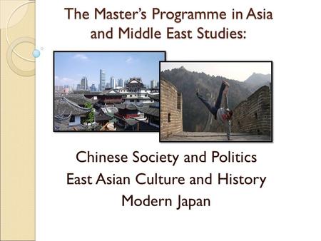 The Master’s Programme in Asia and Middle East Studies: Chinese Society and Politics East Asian Culture and History Modern Japan.