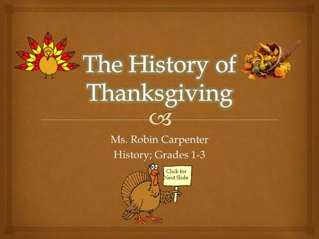 Ms. Robin Carpenter History; Grades 1-3 Click for Next Slide.