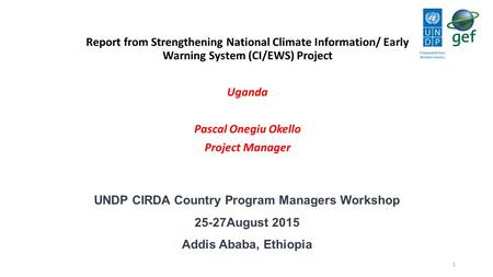UNDP CIRDA Country Program Managers Workshop 25-27August 2015 Addis Ababa, Ethiopia Report from Strengthening National Climate Information/ Early Warning.
