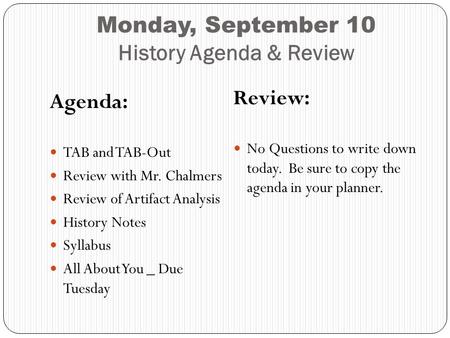 Monday, September 10 History Agenda & Review Agenda: TAB and TAB-Out Review with Mr. Chalmers Review of Artifact Analysis History Notes Syllabus All About.