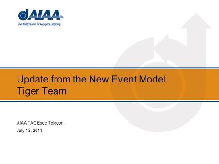 Update from the New Event Model Tiger Team AIAA TAC Exec Telecon July 13, 2011.