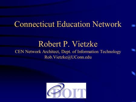 Connecticut Education Network Robert P. Vietzke CEN Network Architect, Dept. of Information Technology