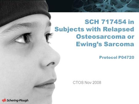 SCH 717454 in Subjects with Relapsed Osteosarcoma or Ewing’s Sarcoma Protocol P04720 CTOS Nov 2008.