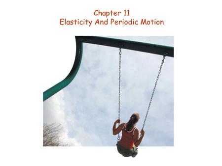 Chapter 11 Elasticity And Periodic Motion. Goals for Chapter 11 To follow periodic motion to a study of simple harmonic motion. To solve equations of.