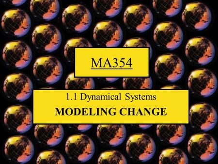MA354 1.1 Dynamical Systems MODELING CHANGE. Modeling Change: Dynamical Systems A dynamical system is a changing system. Definition Dynamic: marked by.