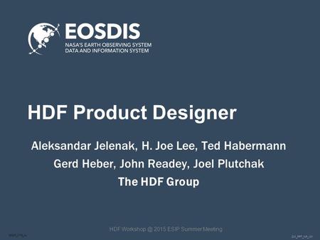 DM_PPT_NP_v01 SESIP_0715_AJ HDF Product Designer Aleksandar Jelenak, H. Joe Lee, Ted Habermann Gerd Heber, John Readey, Joel Plutchak The HDF Group HDF.