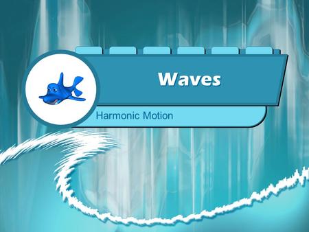 Waves Harmonic Motion Periodic Motion Repeat in a regular cycle –Examples Period T –Time required to complete one cycle Frequency f –Cycles that occur.