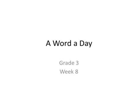 A Word a Day Grade 3 Week 8. DAY 1 irritable Say the Word irritable.