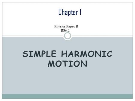 SIMPLE HARMONIC MOTION Chapter 1 Physics Paper B BSc. I.
