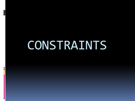 CONSTRAINTS. TOPICS TO BE DISCUSSED  DEFINITION OF CONSTRAINTS  EXAMPLES OF CONSTRAINTS  TYPES OF CONSTRAINTS WITH EXAMPLES.