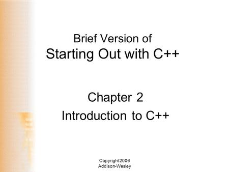 Copyright 2006 Addison-Wesley Brief Version of Starting Out with C++ Chapter 2 Introduction to C++