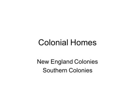 Colonial Homes New England Colonies Southern Colonies.