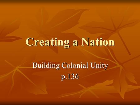Creating a Nation Building Colonial Unity p.136. Trouble in Boston 1768 – Customs officials sent word back that the colonies were on the brink of a rebellion.