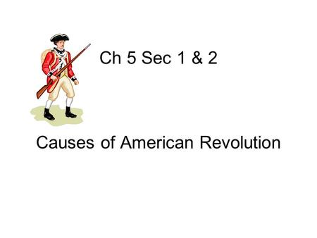 Ch 5 Sec 1 & 2 Causes of American Revolution. Reminder After Fr and Indian War, colonists wanted to be full fledge Br citizens Instead, Br began interfering.