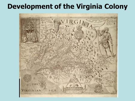 Development of the Virginia Colony. Development of Virginia & Tobacco  Virginia was the first permanent colony in North America. The Virginia Company,