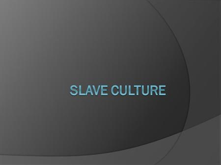 Outcomes:  3.5 explain and describe the development and difficulties of slave culture economically, politically, socially, and spiritually in North America.
