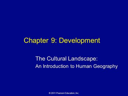 © 2011 Pearson Education, Inc. Chapter 9: Development The Cultural Landscape: An Introduction to Human Geography.