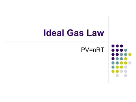 Ideal Gas Law PV=nRT Kinetic Molecular Theory 1. Gases have low density 2. Gases have elastic collisions 3. Gases have continuous random motion. 4. Gases.