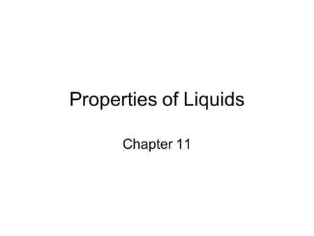 Properties of Liquids Chapter 11. Viscosity Resistance of a liquid to flow Greater a liquid’s viscosity, the more slowly it flows Viscosity increases.