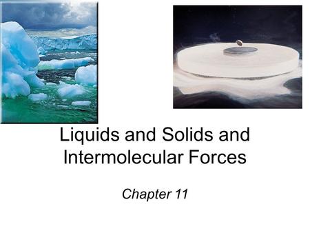 Liquids and Solids and Intermolecular Forces Chapter 11.