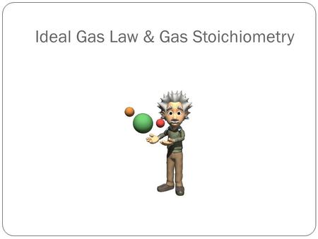 Ideal Gas Law & Gas Stoichiometry
