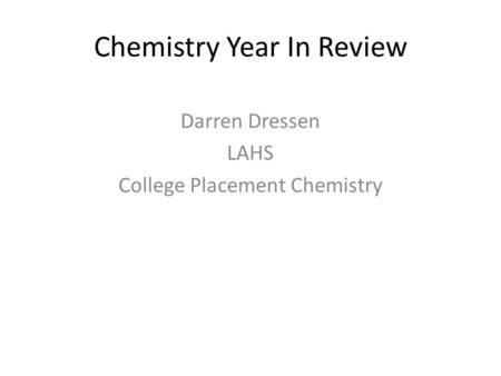 Chemistry Year In Review Darren Dressen LAHS College Placement Chemistry.