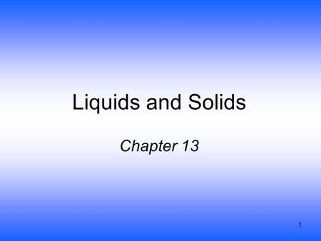 1 Liquids and Solids Chapter 13. 2 Water Colorless, odorless and tasteless Density of ice < than density of liquid water –Not the normal trend –For equal.