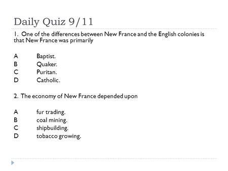 Daily Quiz 9/11 1. One of the differences between New France and the English colonies is that New France was primarily ABaptist. BQuaker. CPuritan. DCatholic.