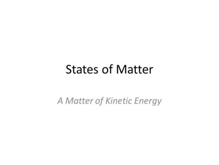 States of Matter A Matter of Kinetic Energy. Types of States of Matter Solid Liquid Gas Plasma Beam BEC, or Bose-Einstein Condensate – Zero State of Matter.