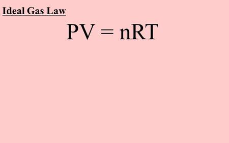 Ideal Gas Law PV = nRT. P = pressure in Pa (Absolute, not gauge) V = volume in m 3 n = moles of gas molecules n = mass/molar mass careful of: N O F Cl.