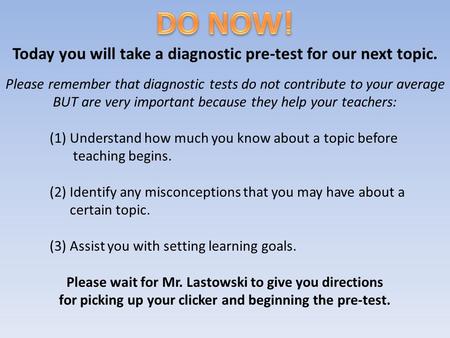 Today you will take a diagnostic pre-test for our next topic. Please remember that diagnostic tests do not contribute to your average BUT are very important.