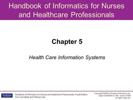 Handbook of Informatics for Nurses and Healthcare Professionals Copyright ©2009 by Pearson Education, Inc. Upper Saddle River, New Jersey 07458 All rights.