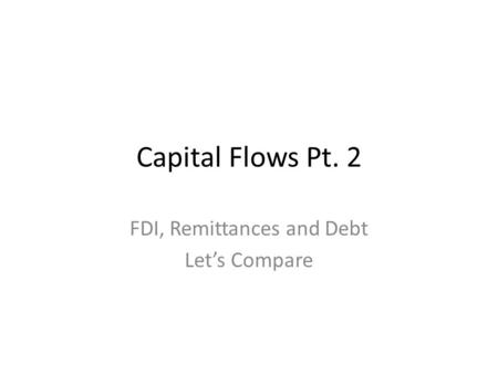 Capital Flows Pt. 2 FDI, Remittances and Debt Let’s Compare.