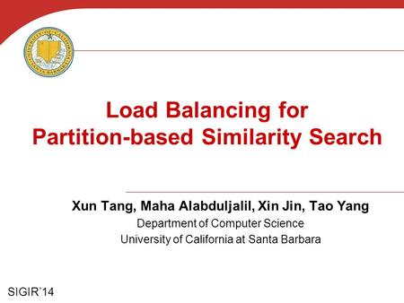 Load Balancing for Partition-based Similarity Search Xun Tang, Maha Alabduljalil, Xin Jin, Tao Yang Department of Computer Science University of California.