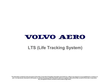 The information contained in this document is Volvo Aero Corporation Proprietary Information and it shall not – either in its original or in any modified.