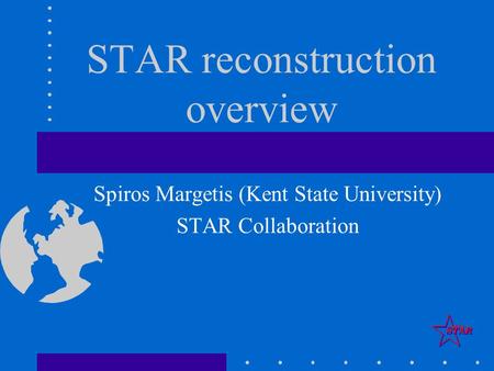 STAR reconstruction overview Spiros Margetis (Kent State University) STAR Collaboration.