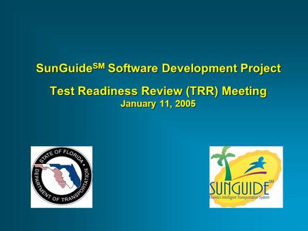 SunGuide SM Software Development Project Test Readiness Review (TRR) Meeting January 11, 2005.