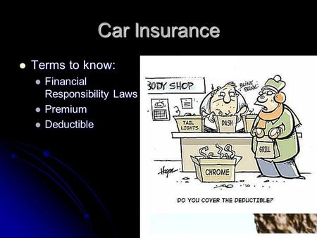 Car Insurance Terms to know: Terms to know: Financial Responsibility Laws Financial Responsibility Laws Premium Premium Deductible Deductible.