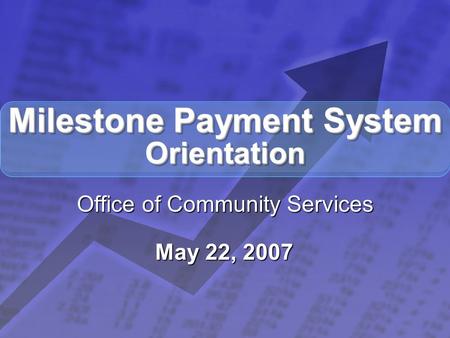 © 2003 By Default! A Free sample background from www.powerpointbackgrounds.com Slide 1 Milestone Payment System Orientation Office of Community Services.