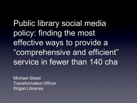 Public library social media policy: finding the most effective ways to provide a “comprehensive and efficient” service in fewer than 140 cha Michael Stead.