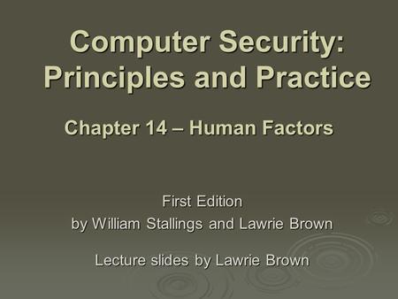 Computer Security: Principles and Practice First Edition by William Stallings and Lawrie Brown Lecture slides by Lawrie Brown Chapter 14 – Human Factors.