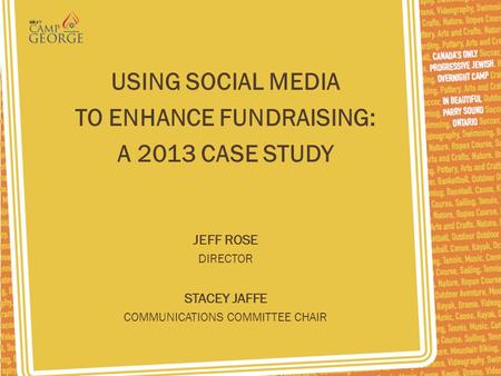 USING SOCIAL MEDIA TO ENHANCE FUNDRAISING: A 2013 CASE STUDY JEFF ROSE DIRECTOR STACEY JAFFE COMMUNICATIONS COMMITTEE CHAIR.
