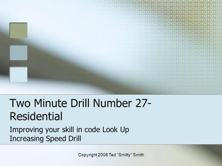 Two Minute Drill Number 27- Residential Improving your skill in code Look Up Increasing Speed Drill Copyright 2008 Ted Smitty Smith.
