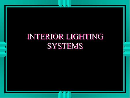 INTERIOR LIGHTING SYSTEMS. DIFFERENT LIGHTING SYSTEMS u COURTESY LIGHTS u DOME LIGHTS u VANITY LIGHTS u INSTRUMENTATION ILLUMINATION u MAP LIGHTS u READING.