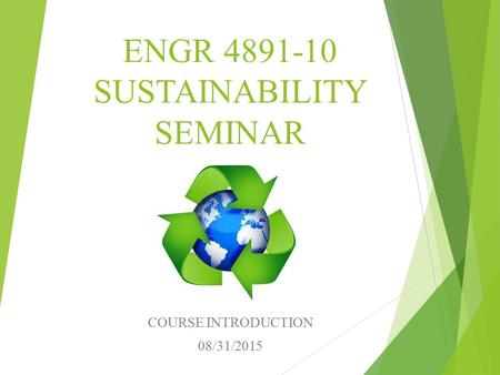 ENGR 4891-10 SUSTAINABILITY SEMINAR COURSE INTRODUCTION 08/31/2015.