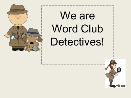 We are Word Club Detectives!. Week 1: 5’s club Let’s read the words together: and He the to you.