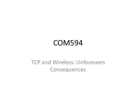 COM594 TCP and Wireless: Unforeseen Consequences.