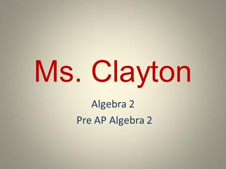 Ms. Clayton Algebra 2 Pre AP Algebra 2. Supplies Pencils Erasers Composition Journal ( graphing if possible ) 3-Ring Binder Paper.